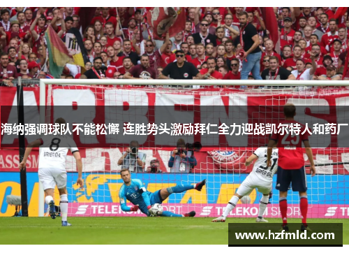 海纳强调球队不能松懈 连胜势头激励拜仁全力迎战凯尔特人和药厂 海纳强调球队不能松懈 连胜势头激励拜仁全力迎战凯尔特人和药厂