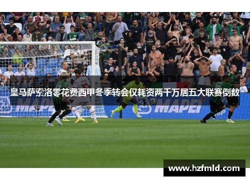 皇马萨索洛零花费西甲冬季转会仅耗资两千万居五大联赛倒数 皇马萨索洛零花费西甲冬季转会仅耗资两千万居五大联赛倒数