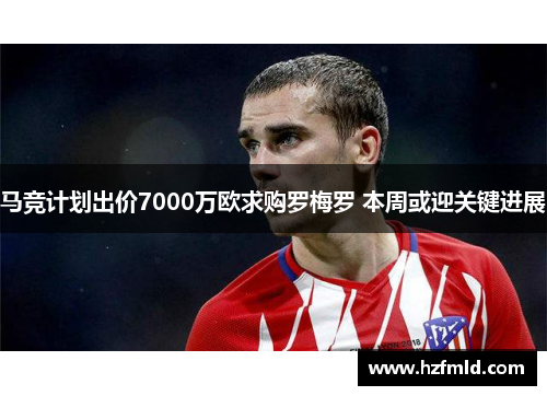 马竞计划出价7000万欧求购罗梅罗 本周或迎关键进展 马竞计划出价7000万欧求购罗梅罗 本周或迎关键进展