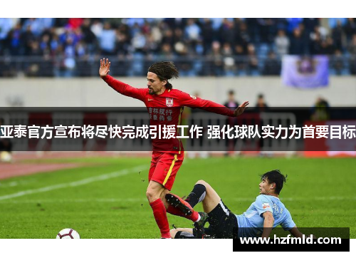 亚泰官方宣布将尽快完成引援工作 强化球队实力为首要目标 亚泰官方宣布将尽快完成引援工作 强化球队实力为首要目标